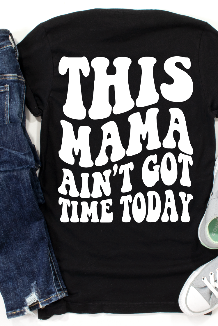 This MAMA Ain't got time today Graphic Tee-Graphic Tee- Simply Simpson's Boutique is a Women's Online Fashion Boutique Located in Jupiter, Florida
