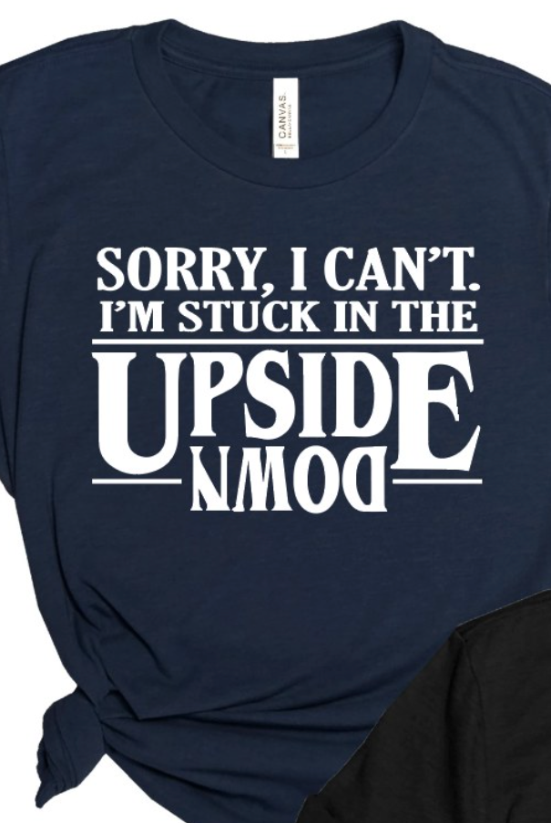 SORRY, I CAN'T I AM STUCK IN THE UPSIDE DOWN🙃-Graphic Tee- Simply Simpson's Boutique is a Women's Online Fashion Boutique Located in Jupiter, Florida